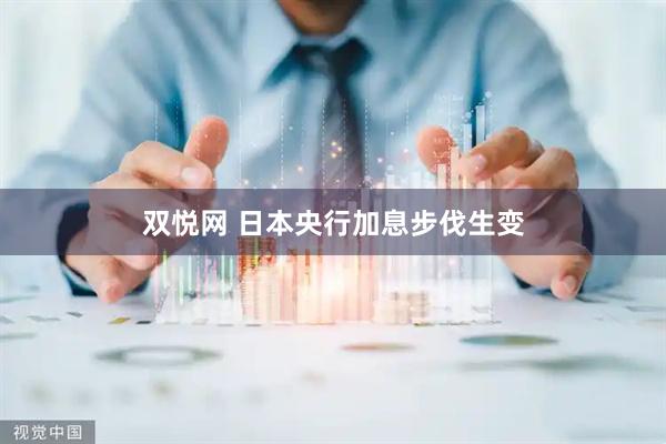 双悦网 日本央行加息步伐生变